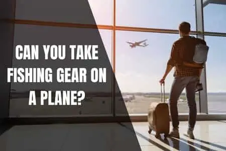 Can You Take Fishing Gear on a Plane? - Begin To Fish